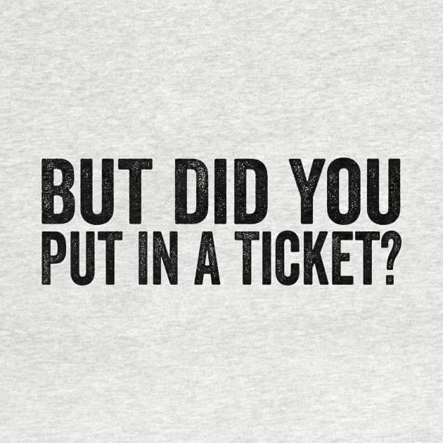 But Did You Put In A Ticket Shirt, Project Manager Gift, Technology Developers , Tech Support Gift, Computer Technician  IT by CamavIngora